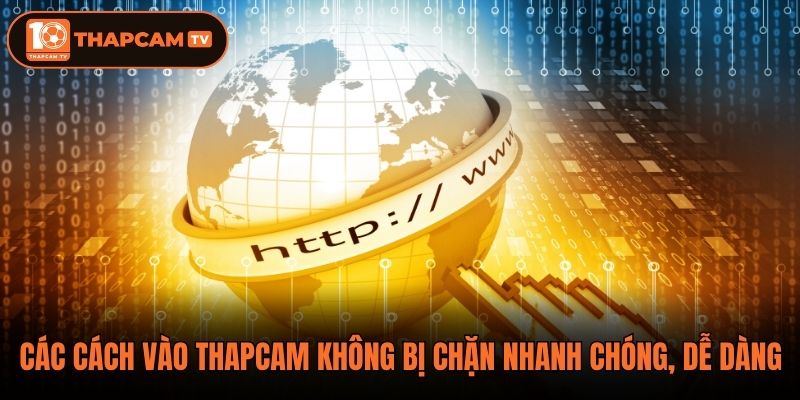 Các Cách Vào Thapcam Không Bị Chặn Nhanh Chóng, Dễ Dàng