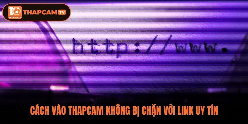 Cách vào Thapcam không bị chặn với link uy tín