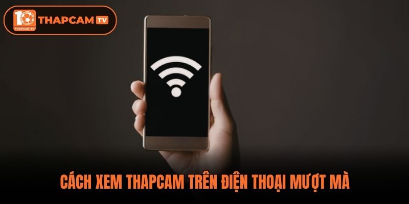 Cách xem ThapCam trên điện thoại mượt mà