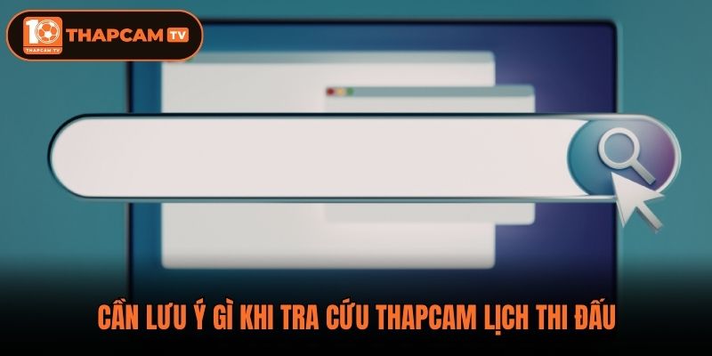Cần lưu ý gì khi tra cứu ThapCam lịch thi đấu