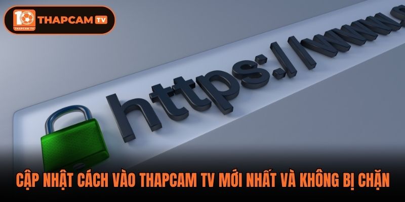 Cập Nhật Cách Vào ThapCam TV Mới Nhất Và Không Bị Chặn