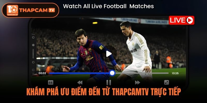 Khám phá ưu điểm đến từ Thapcamtv trực tiếp