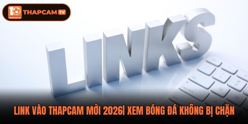 Link Vào Thapcam Mới 2026| Xem Bóng Đá Không Bị Chặn