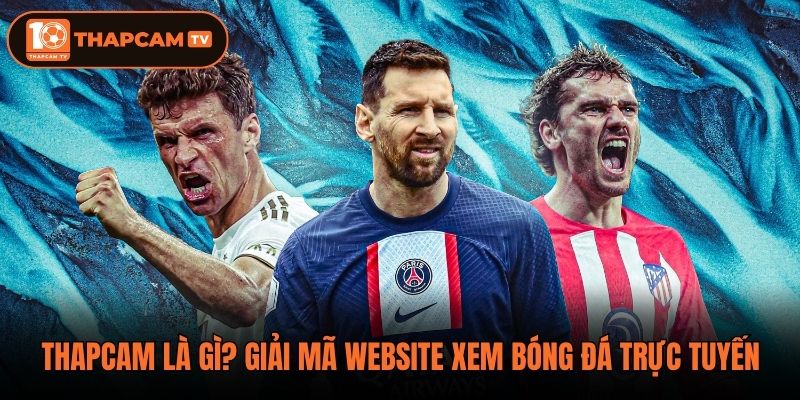 Thapcam Là Gì? Giải Mã Website Xem Bóng Đá Trực Tuyến