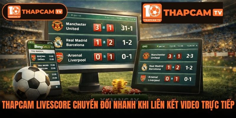 Thapcam livescore chuyển đổi nhanh khi liên kết video trực tiếp