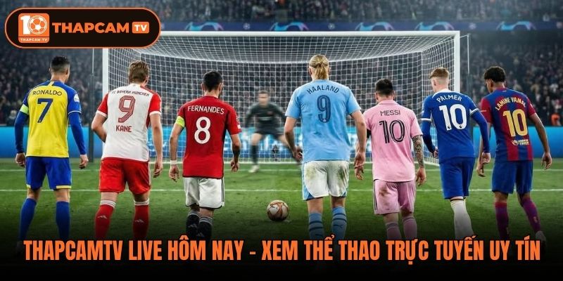Thapcamtv Live Hôm Nay - Xem Thể Thao Trực Tuyến Uy Tín