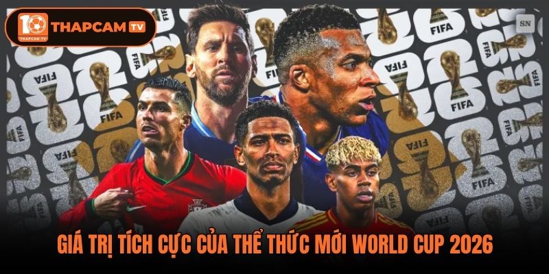 Giá trị tích cực của thể thức mới World Cup 2026