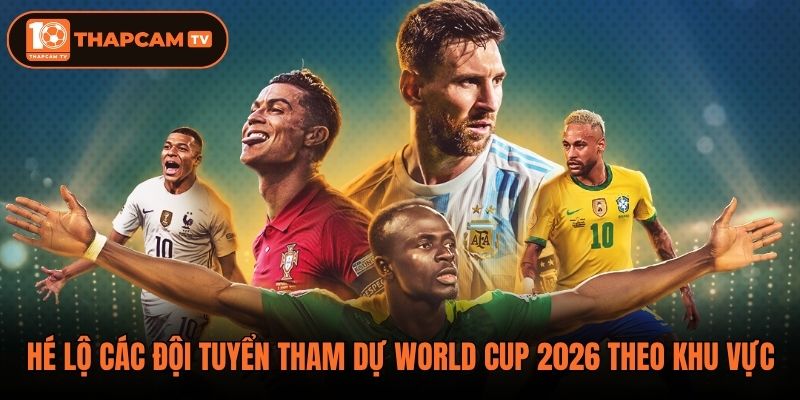 Hé lộ các đội tuyển tham dự World Cup 2026 theo khu vực