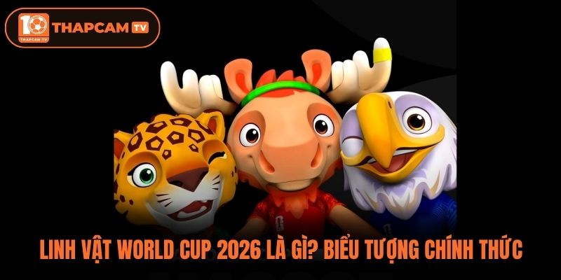 Linh Vật World Cup 2026 Là Gì? Biểu Tượng Chính Thức
