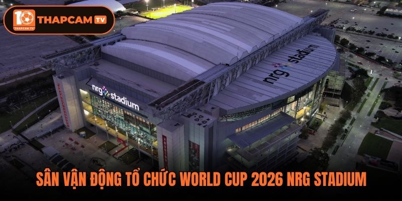 Sân vận động tổ chức World Cup 2026 NRG Stadium
