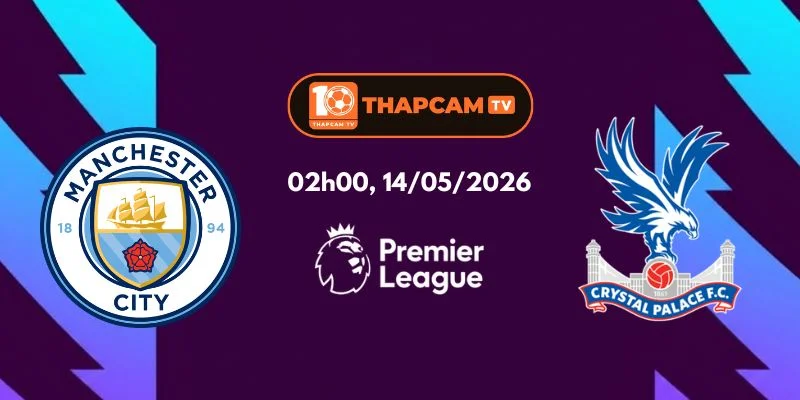 Soi Kèo Nhà Cái Man City Vs Crystal Palace – 02h00, Ngày 14/05