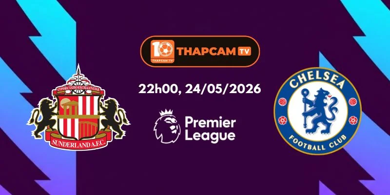 Soi Kèo Nhà Cái Sunderlands Vs Chelsea – 22h00, Ngày 24/05