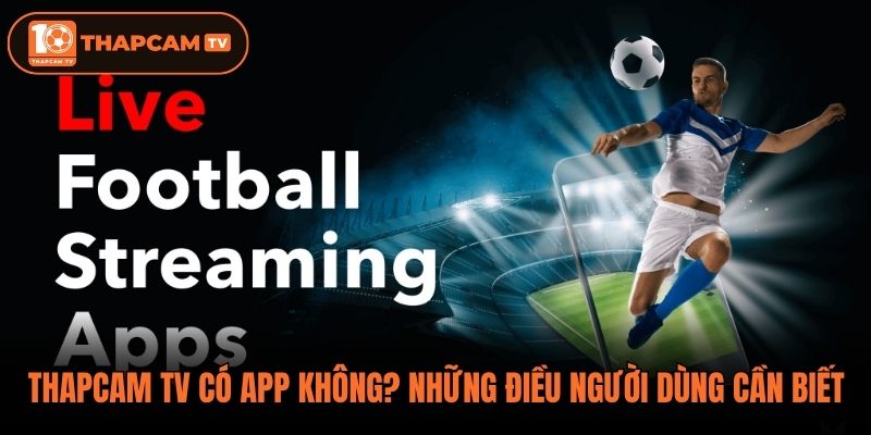 ThapCam TV Có App Không? Những Điều Người Dùng Cần Biết