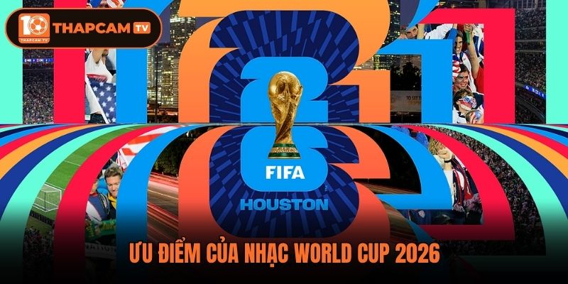 Ưu điểm của nhạc World Cup 2026